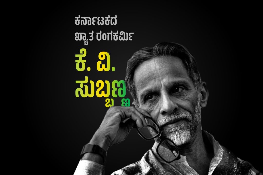 ವಿಶೇಷ ಲೇಖನ – ಕರ್ನಾಟಕದ ಖ್ಯಾತ ರಂಗ ಕರ್ಮಿ ಕೆ. ವಿ. ಸುಬ್ಬಣ್ಣ